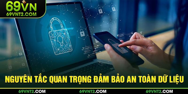 Nguyên tắc quan trọng đảm bảo an toàn dữ liệu Nguyên tắc quan trọng đảm bảo an toàn dữ liệu