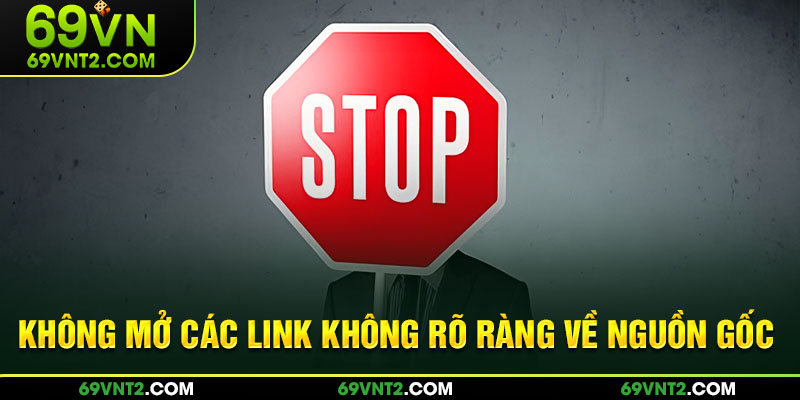 Không mở các link không rõ ràng về nguồn gốc Không mở các link không rõ ràng về nguồn gốc