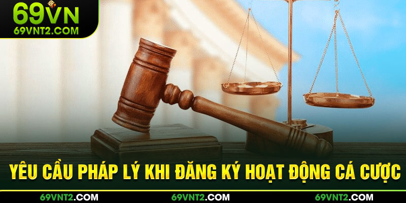 Yêu cầu pháp lý khi đăng ký hoạt động cá cược Yêu cầu pháp lý khi đăng ký hoạt động cá cược