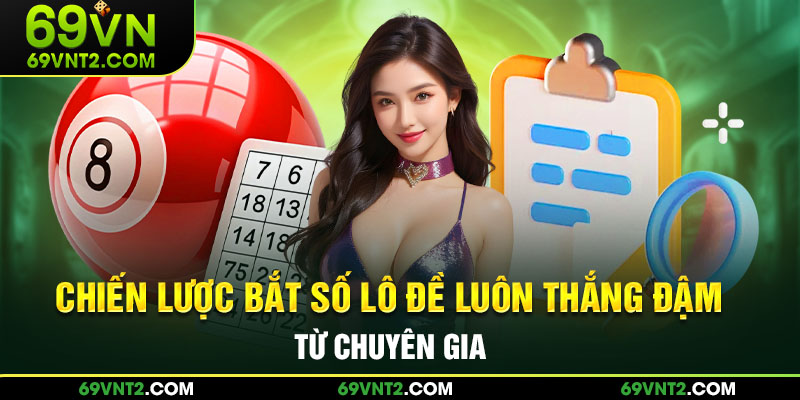 Chiến lược bắt số luôn thắng đậm từ chuyên gia Chiến lược bắt số luôn thắng đậm từ chuyên gia