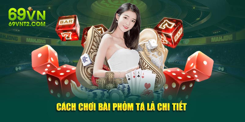 Cách chơi bài phỏm tá lả với các quy tắc chi tiết Cách chơi bài phỏm tá lả với các quy tắc chi tiết