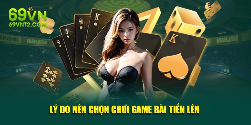 Lý do nên chọn chơi game bài Tiến Lên Lý do nên chọn chơi game bài Tiến Lên