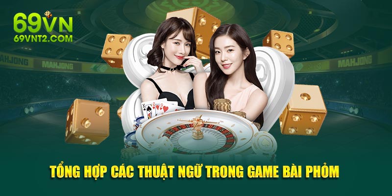 Tổng hợp những thuật ngữ có trong game bài phỏm Tổng hợp những thuật ngữ có trong game bài phỏm